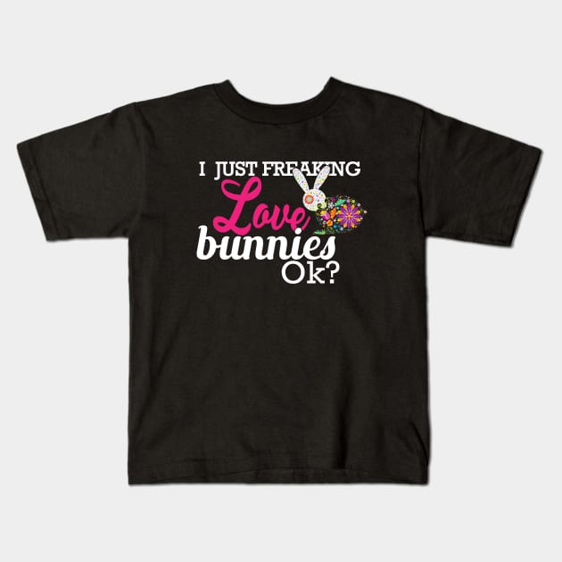 Bunny - I just freaking love bunnies OK? Kids T-Shirt by KC Happy Shop